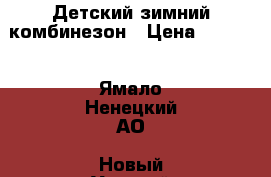 Детский зимний комбинезон › Цена ­ 2 000 - Ямало-Ненецкий АО, Новый Уренгой г. Дети и материнство » Детская одежда и обувь   . Ямало-Ненецкий АО